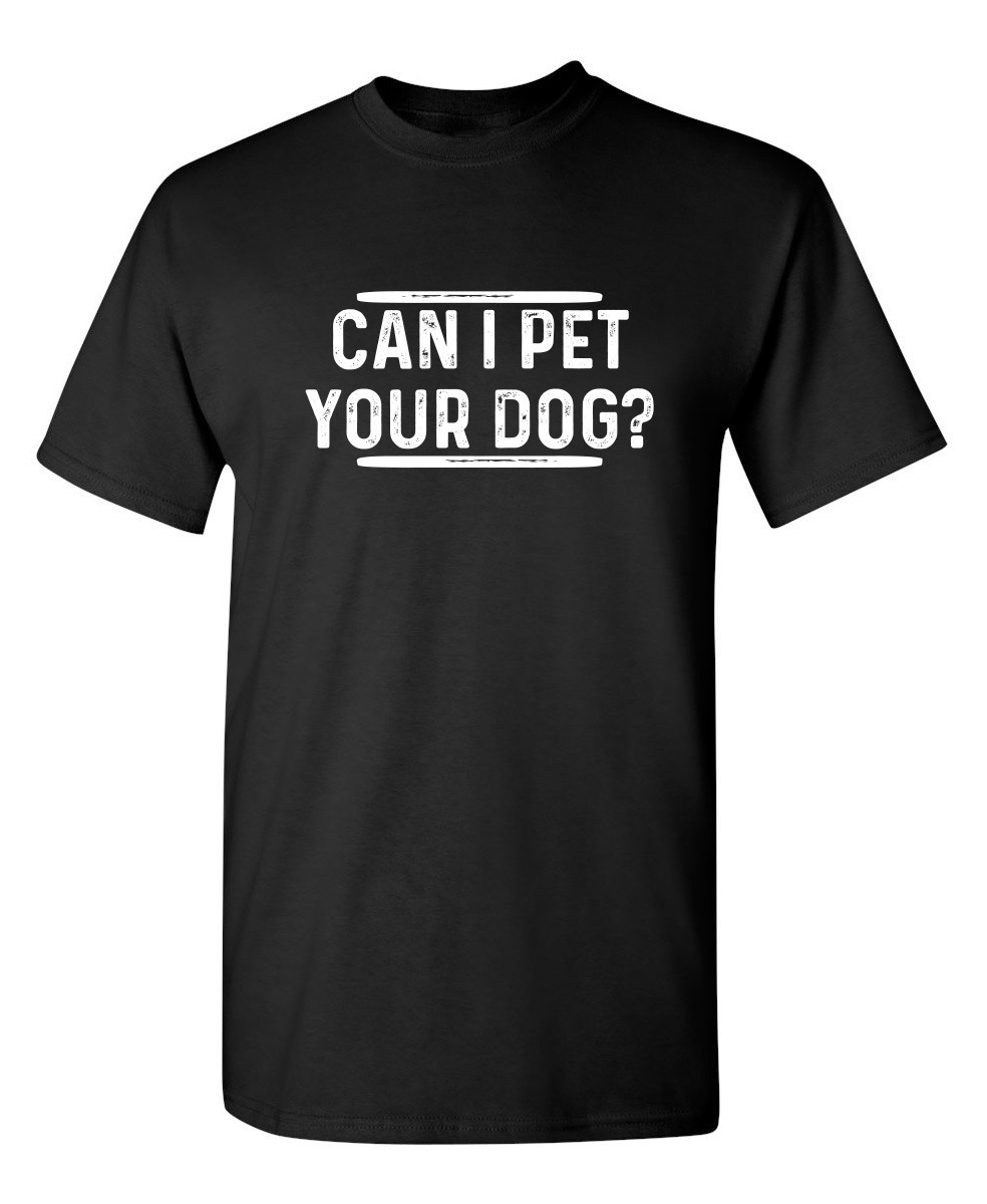 Can I Pet Your Dog? Sarcastic Humor Graphic Tee For Men Novelty Funny T Shirt