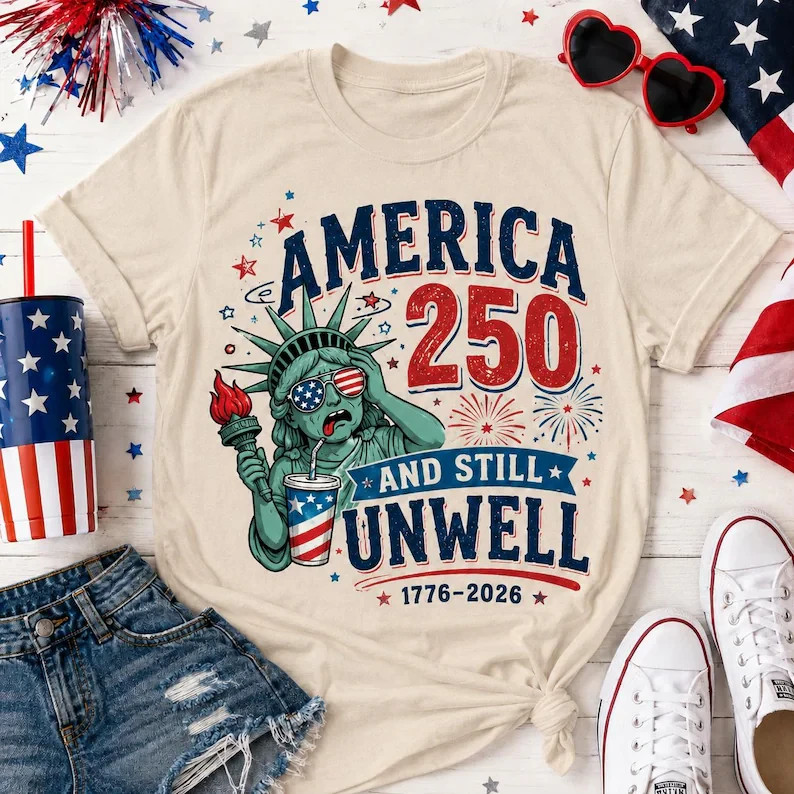 America 250 And Still Unwell Shirt, Funny 4th of July Graphic Tee