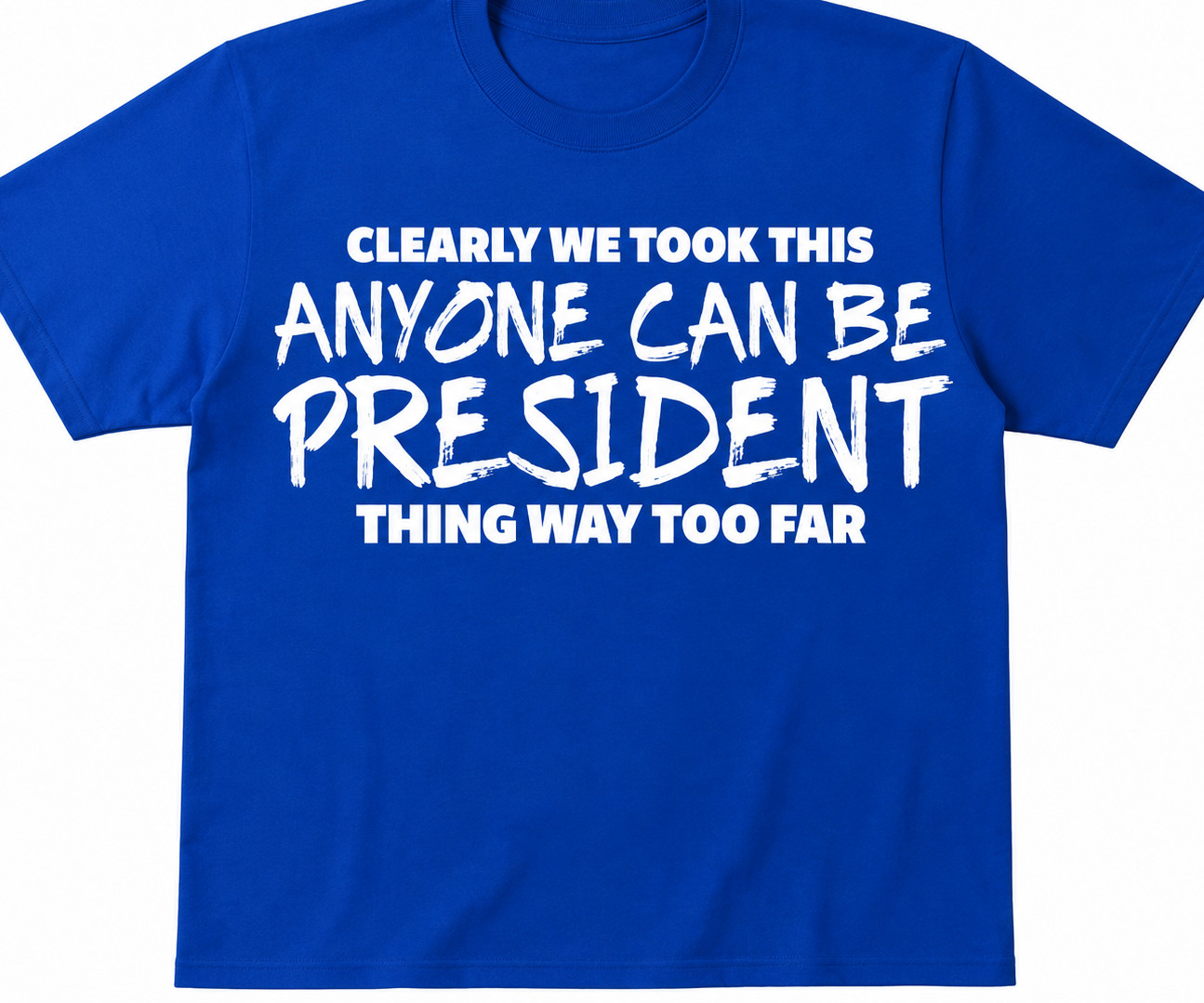 Clearly we took this anyone can be President…Anti Trump Funny t shirt tee