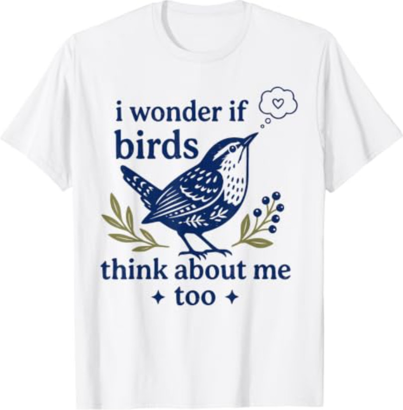 Cute Funny I Wonder If Birds Think About Me Too Teachers T-Shirt