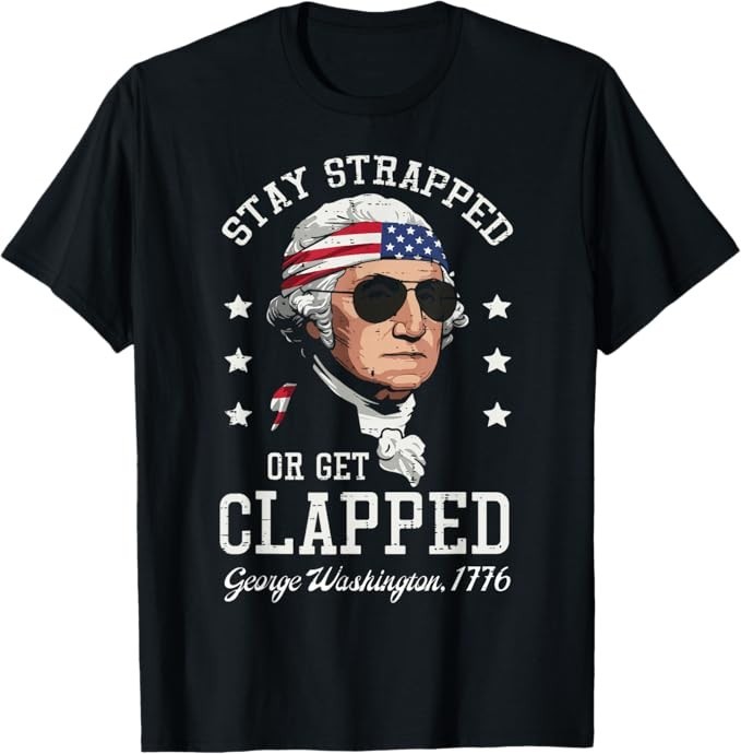 4th of July Stay Strapped Get Clapped Washington Men Women T-Shirt