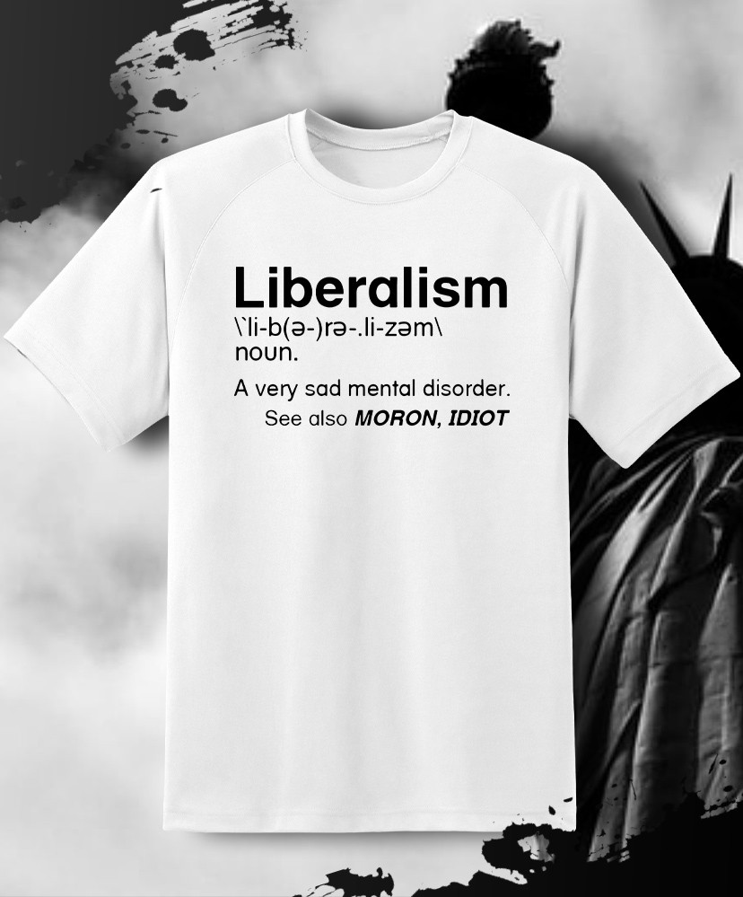Liberalism Is a Mental Disorder Political Shirt – Adult & Youth sizes to 6XL