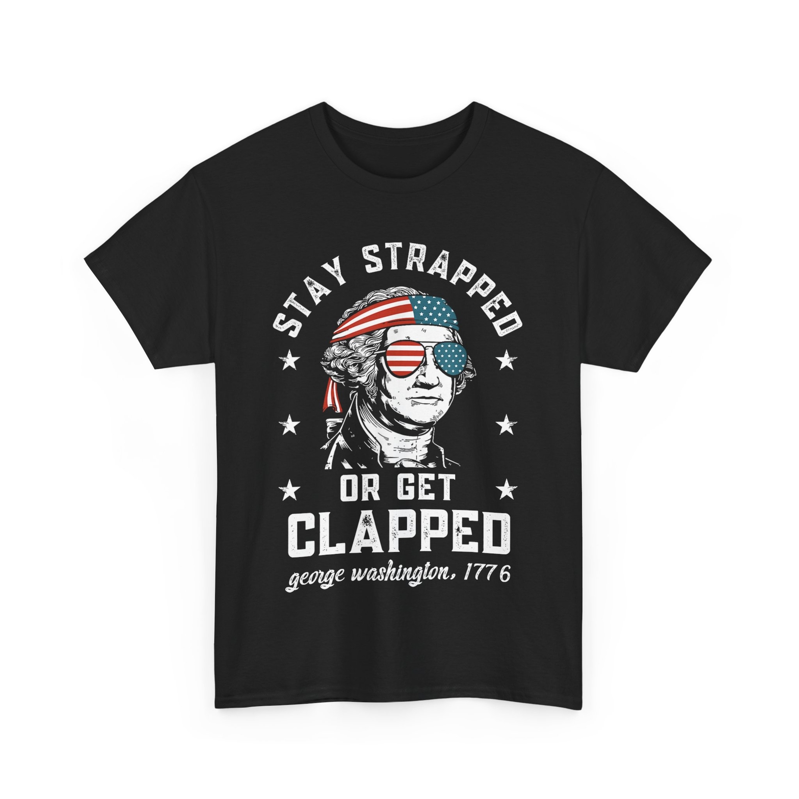 4th of July George Washington Stay Strapped or Get Clapped T-Shirt