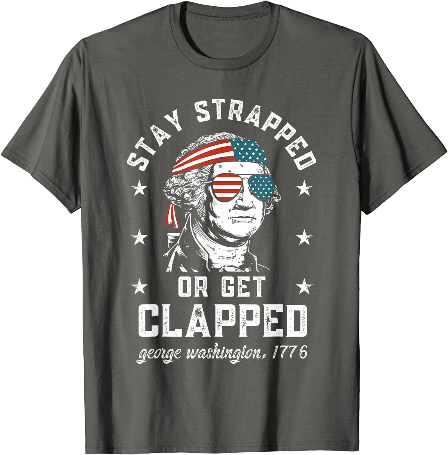 Stay Strapped Or Get Clapped George Washington T-Shirt