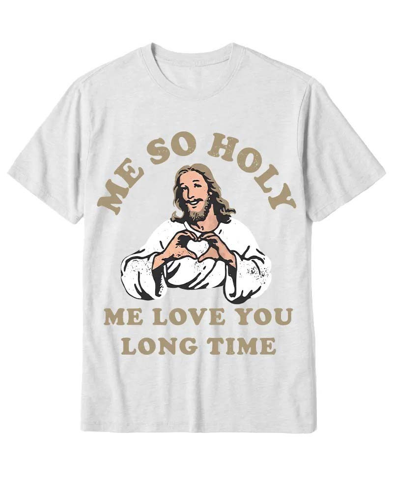 Me So Holy Shirt Me Love You Long Time Jesus Meme Christian T-shirts For Men
