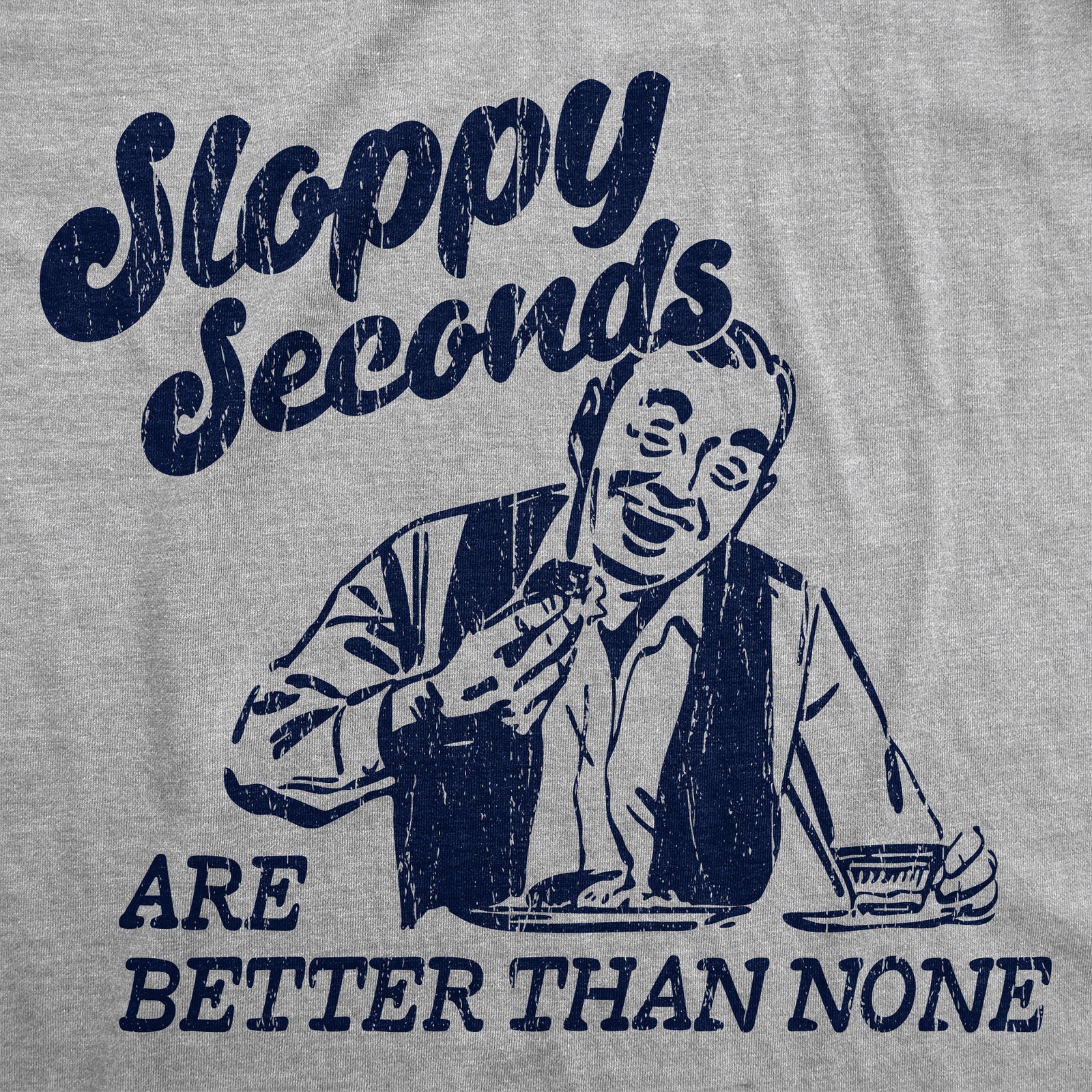 Mens Funny T Shirts Sloppy Seconds Are Better Than None Sarcastic Graphic