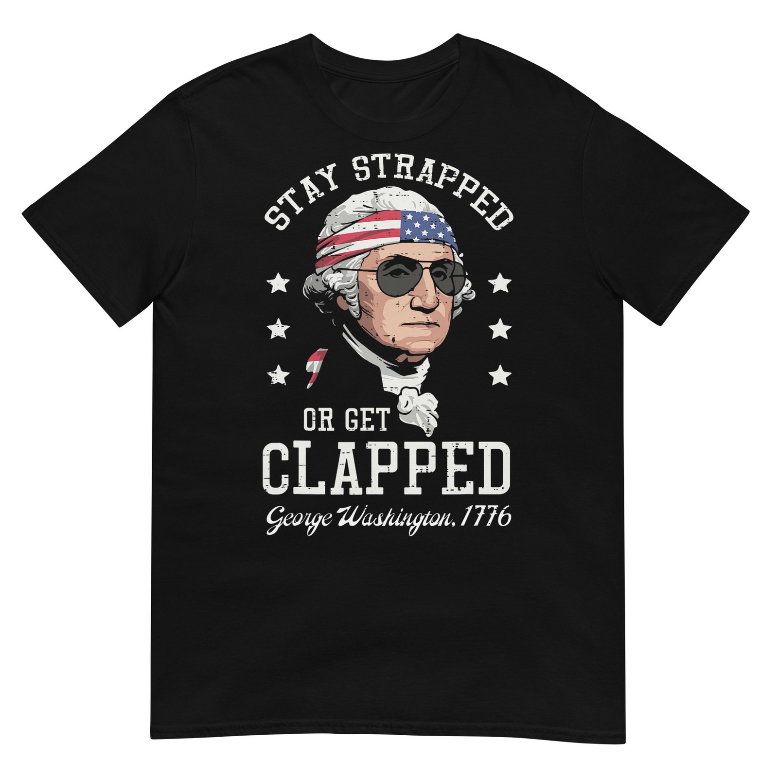 4th of July Stay Strapped Get Clapped Washington Men Women T-Shirt