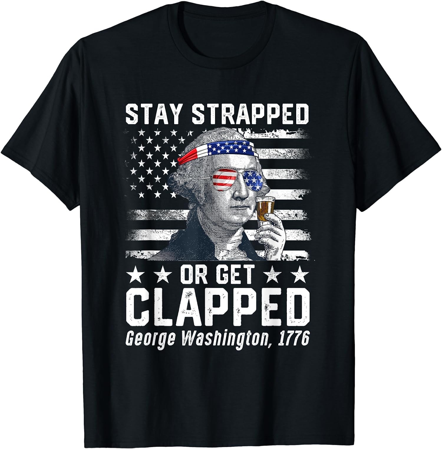 NEW! July George Washington 1776 Stay Strapped Or Get Clapped Tee – MADE IN USA