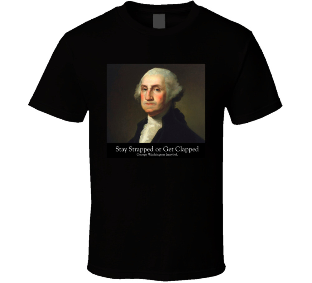 Stay Strapped Or Get Clapped George Washinton 2nd Amendment Gift 2a T Shirt