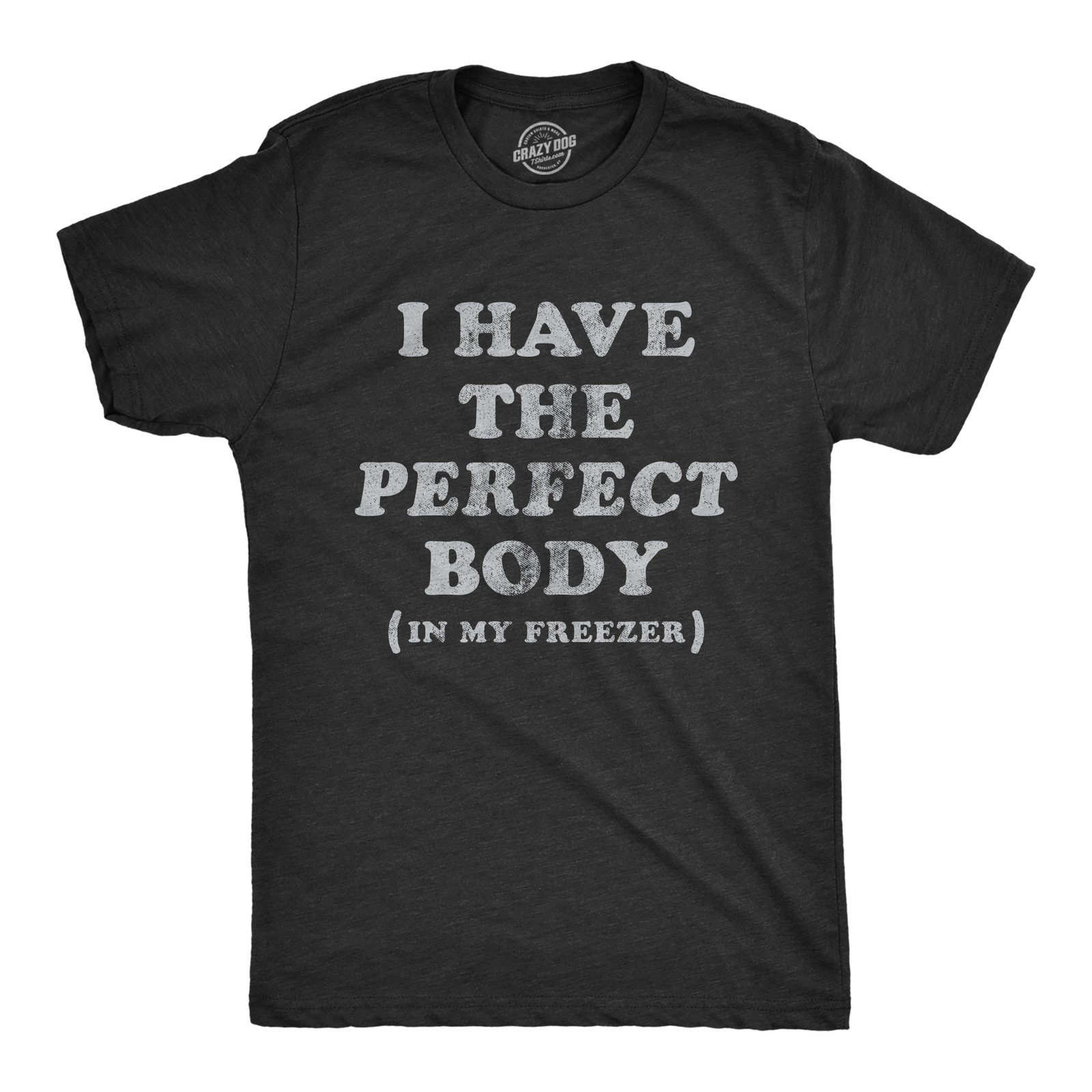 Mens I Have The Perfect Body In My Freezer T Shirt Funny Sarcastic True Crime
