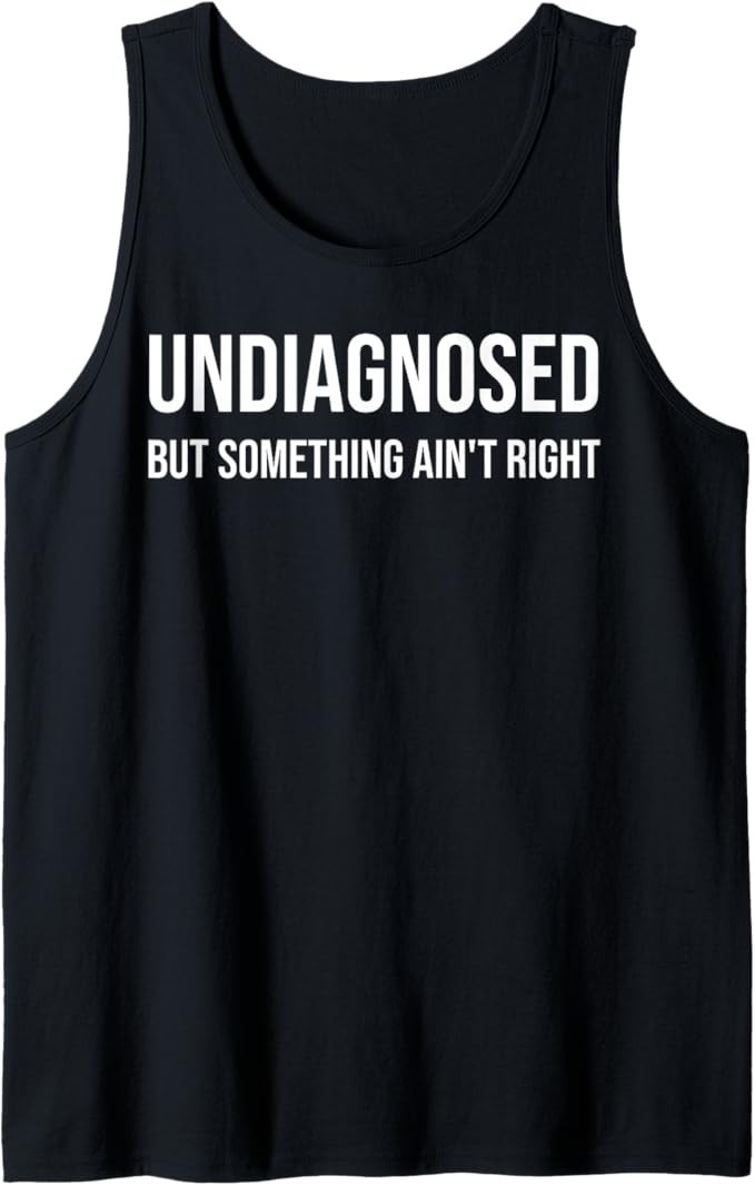 Undiagnosed But Something Ain’t Right Funny Tank Top