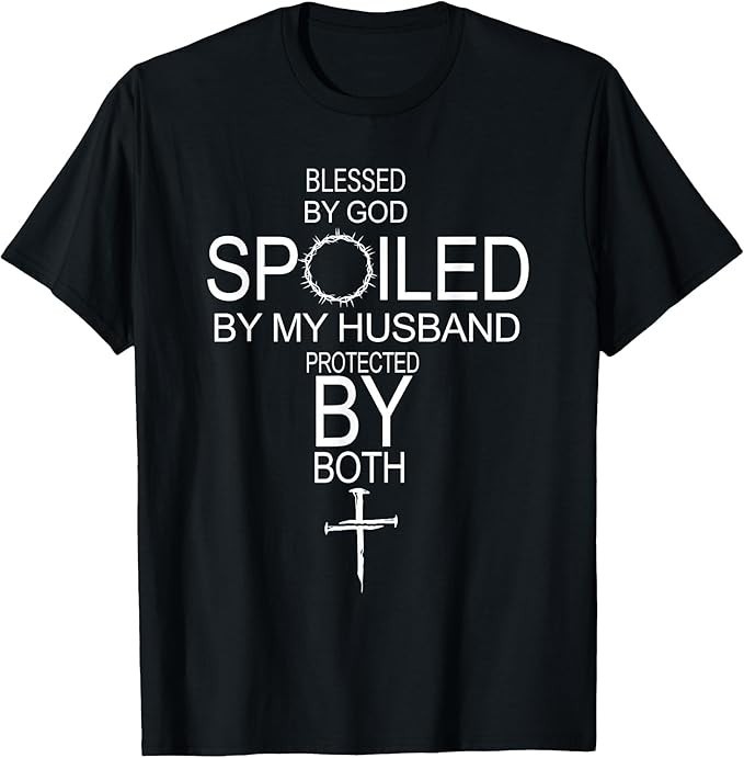 Blessed by God Spoiled by My Husband Protected by Boths T-Shirt